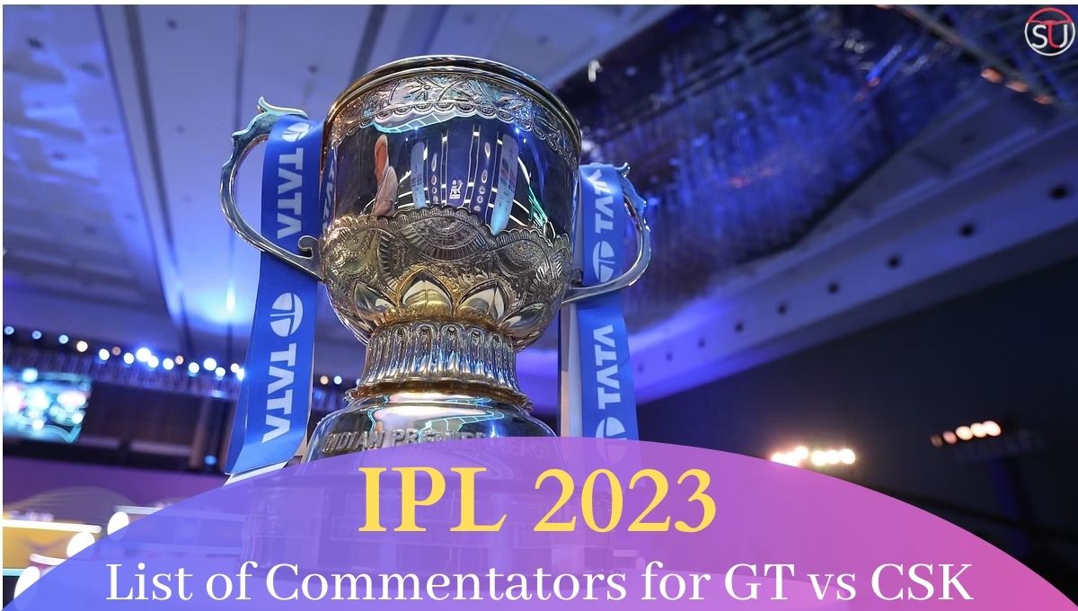 Commentators for IPL 2023 GT vs CSK