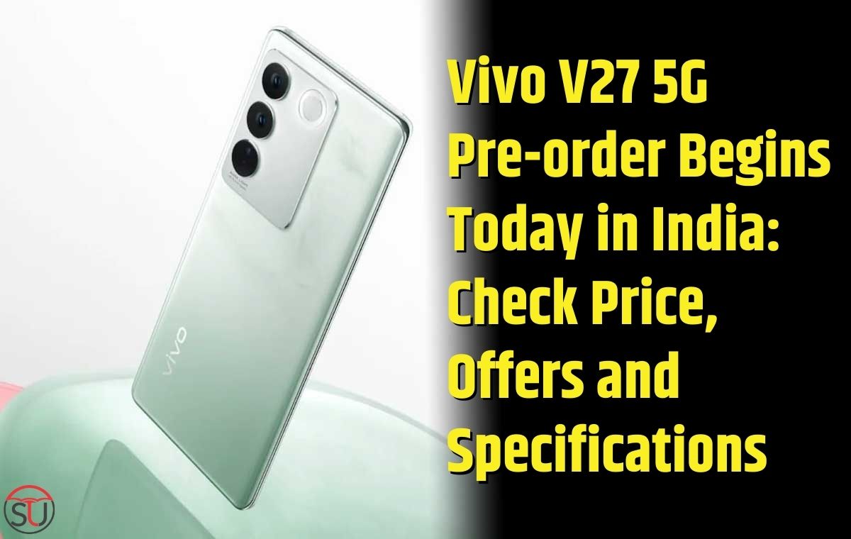 Vivo V27 5G Pre-order Begins Today in India: Check Price, Offers and Specifications