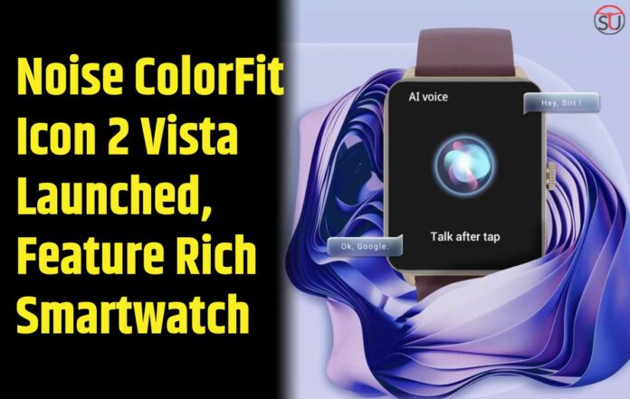 Noise ColorFit Icon 2 Vista Launched In India: AMOLED Display, 7-Day Battery Life, Know More