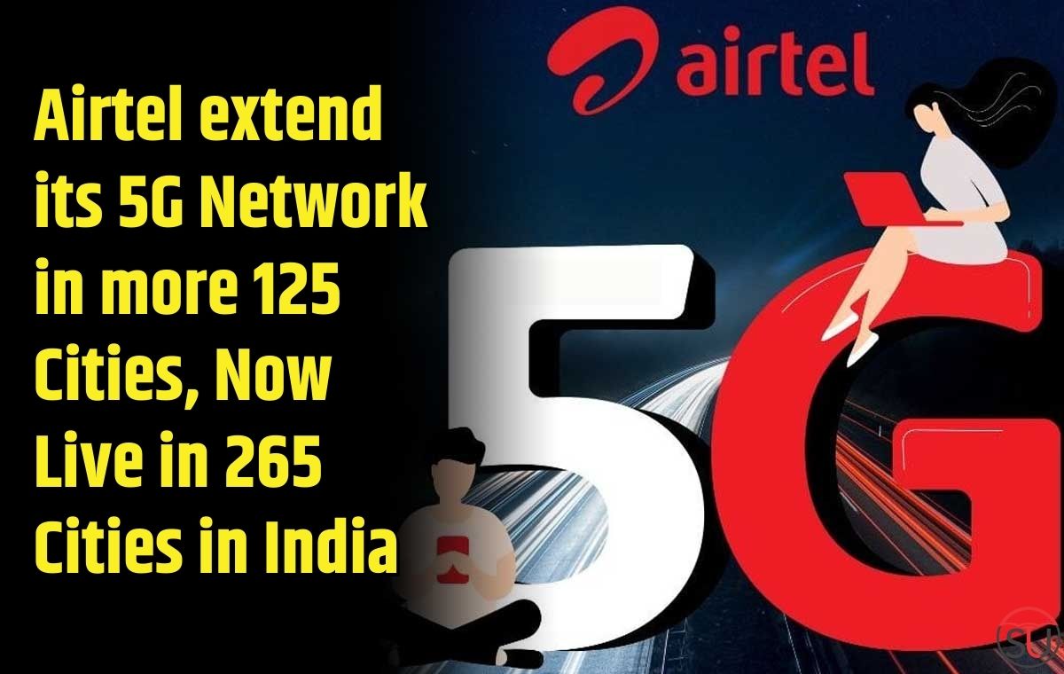 Airtel extend its 5G Network in more 125 Cities, Now Live in 265 Cities in India