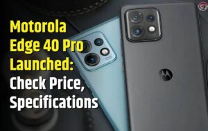 Motorola Edge 40 Pro Launched: Check Price, Specifications and More Details