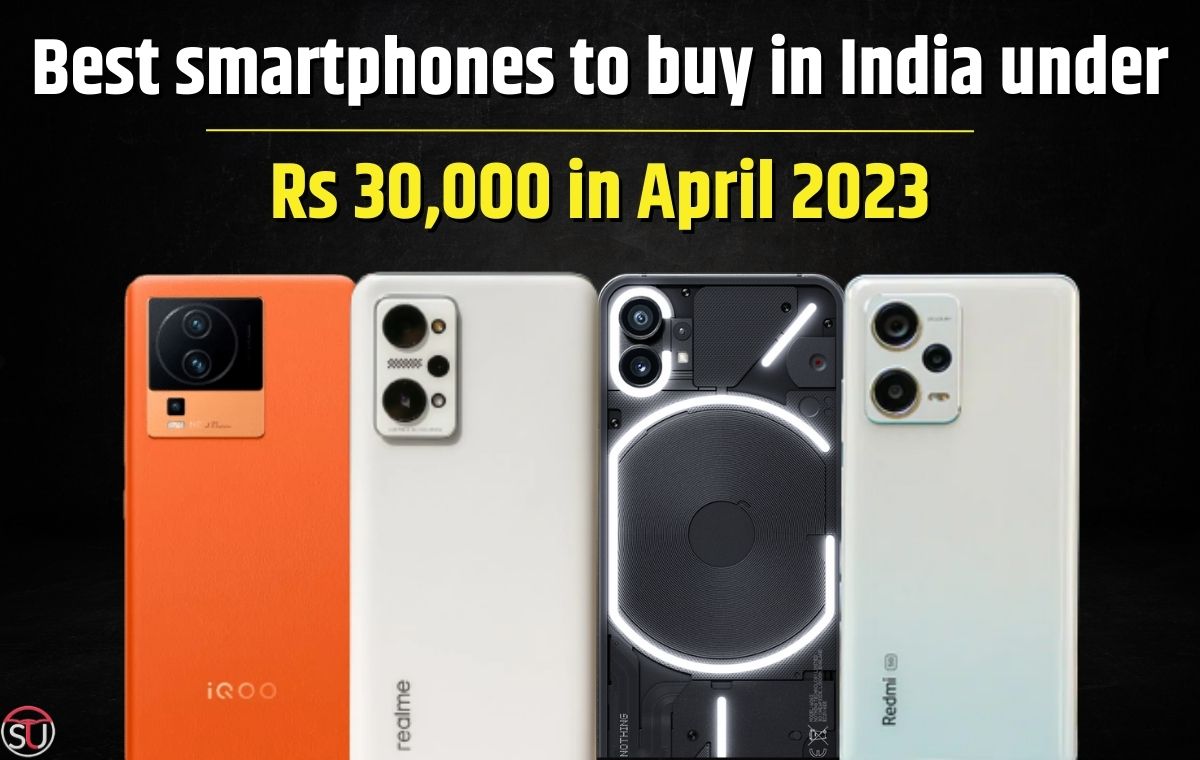 Best smartphones to buy in India under Rs 30,000 in April 2023