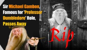 Sir Michael Gambon, Famous for 'Professor Dumbledore' Role, Passes Away