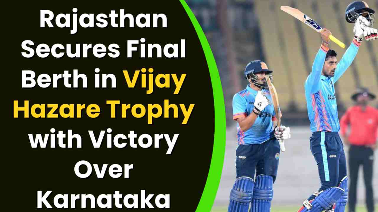 Rajasthan Secures Final Berth in Vijay Hazare Trophy with Victory Over Karnataka