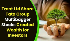 Trent Ltd Share Tata Group Multibagger Stocks Created Wealth for Investors