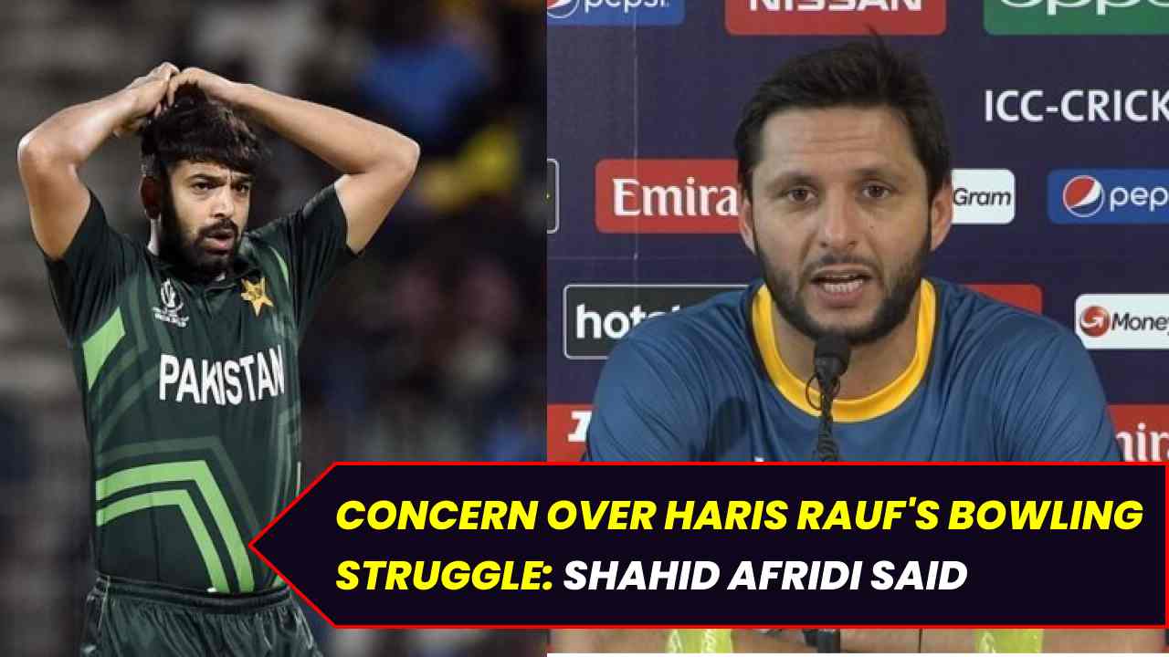 Concern over Haris Rauf's bowling struggle Shahid Afridi said