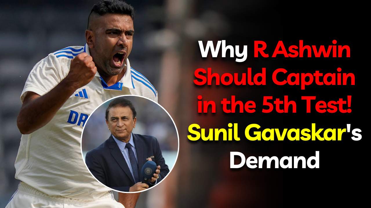 R Ashwin Should Captain in the 5th Test! Sunil Gavaskar